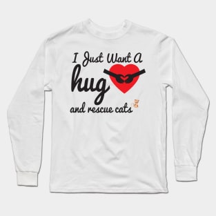 I Just Want A Hug & Rescue Cats, Cute Gift for Animal lovers Long Sleeve T-Shirt